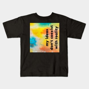 My Ideas Don't Coexist With Reality Kids T-Shirt